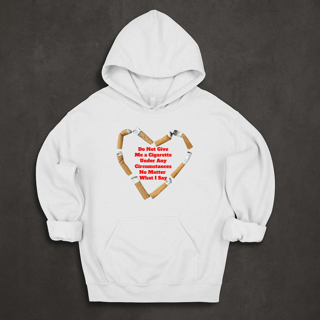 Do Not Give Me a Cigarette Under Any Circumstances No Matter What I Say Hoodie