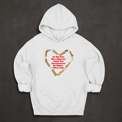 Do Not Give Me a Cigarette Under Any Circumstances No Matter What I Say Hoodie