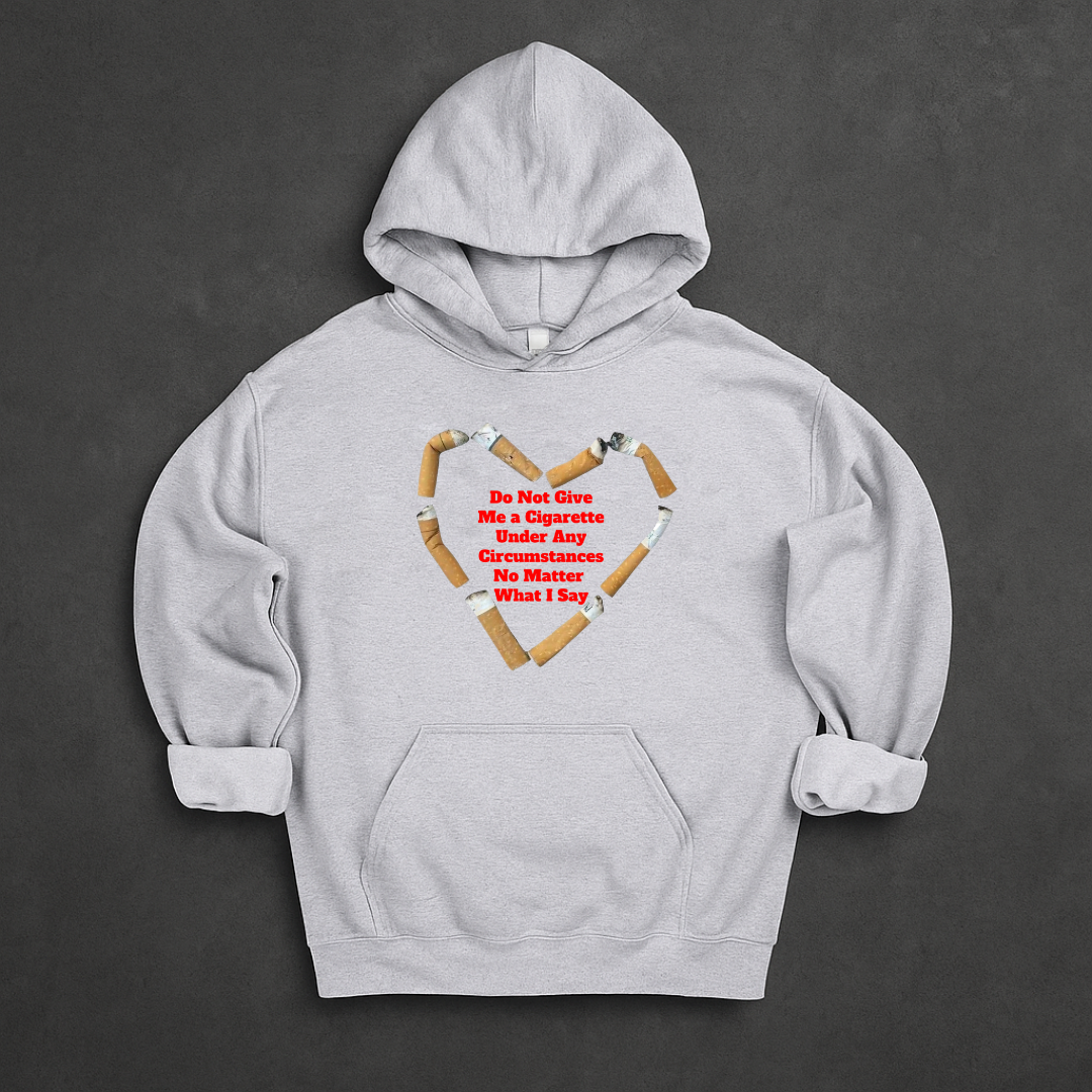 Do Not Give Me a Cigarette Under Any Circumstances No Matter What I Say Hoodie