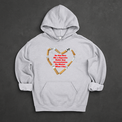 Do Not Give Me a Cigarette Under Any Circumstances No Matter What I Say Hoodie