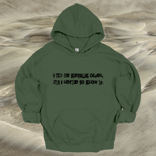 I May Be Getting Older But I Refuse To Grow Up Hoodie