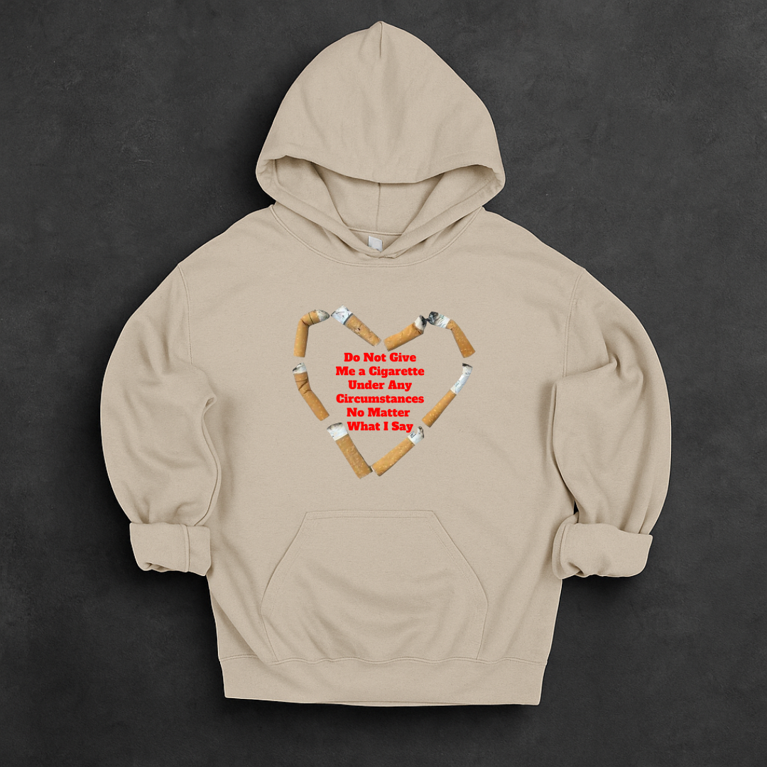 Do Not Give Me a Cigarette Under Any Circumstances No Matter What I Say Hoodie