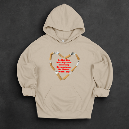 Do Not Give Me a Cigarette Under Any Circumstances No Matter What I Say Hoodie