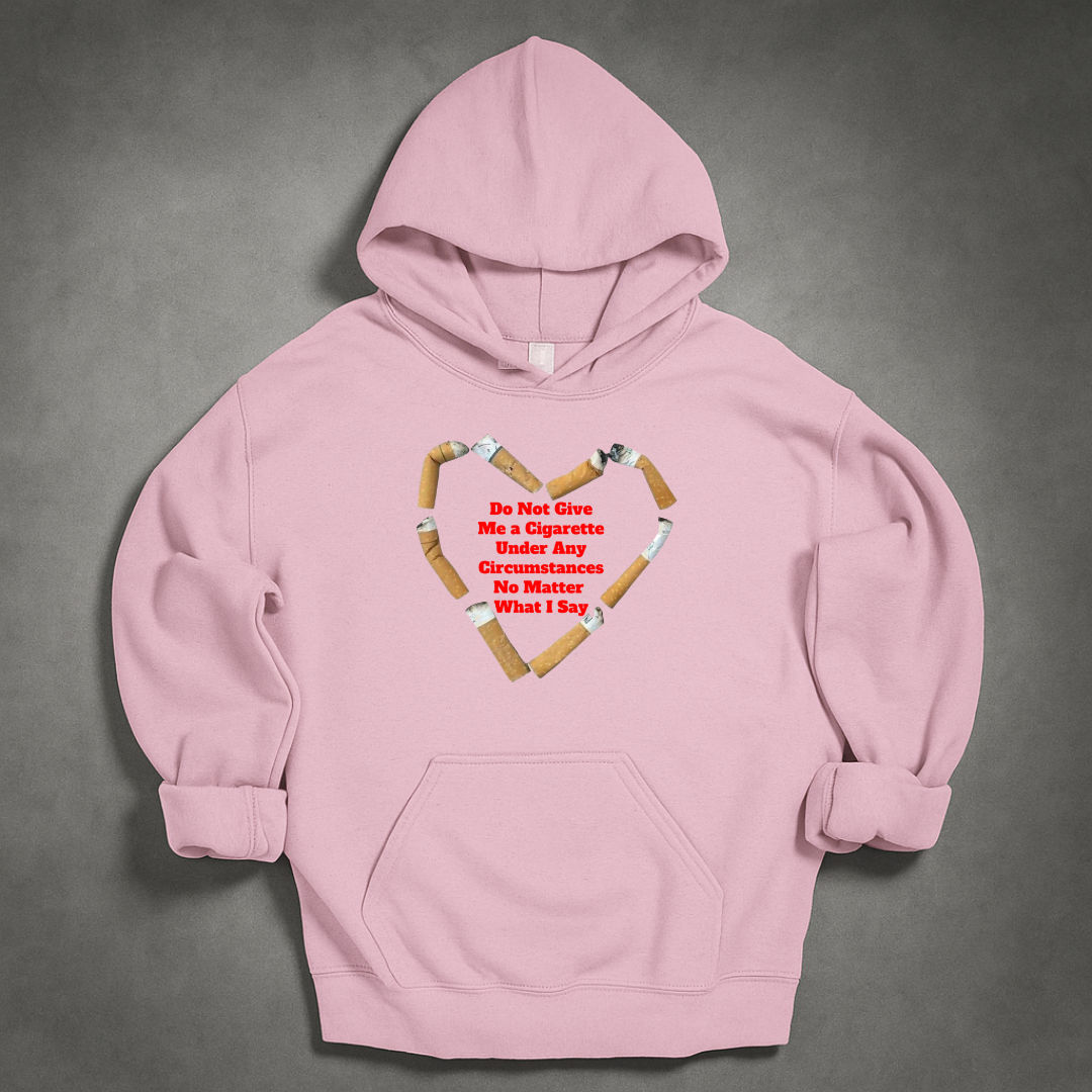 Do Not Give Me a Cigarette Under Any Circumstances No Matter What I Say Hoodie