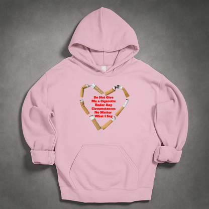 Do Not Give Me a Cigarette Under Any Circumstances No Matter What I Say Hoodie