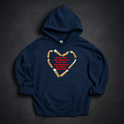 Do Not Give Me a Cigarette Under Any Circumstances No Matter What I Say Hoodie